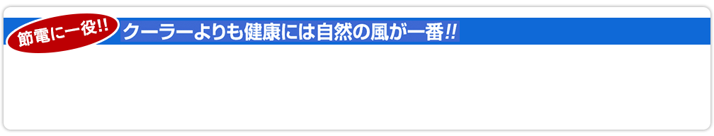 節電に一役！！クーラーよりも健康には自然の風が一番！！